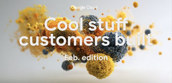 O que empresas líderes construíram com Google Cloud: Análise de Fevereiro